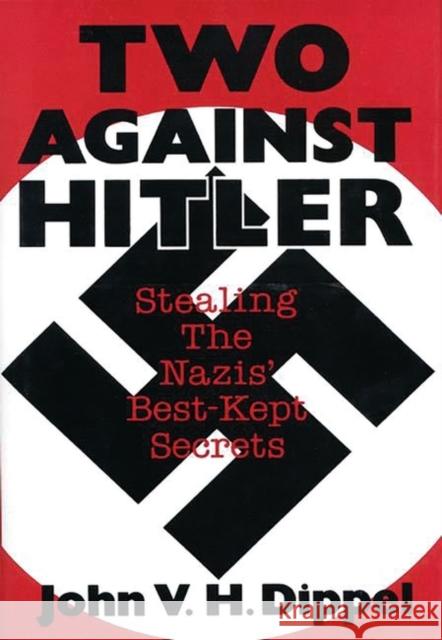 Two Against Hitler: Stealing the Nazis' Best-Kept Secrets Dippel, John Vh 9780275937454 ROUNDHOUSE PUBLISHING GROUP - książka