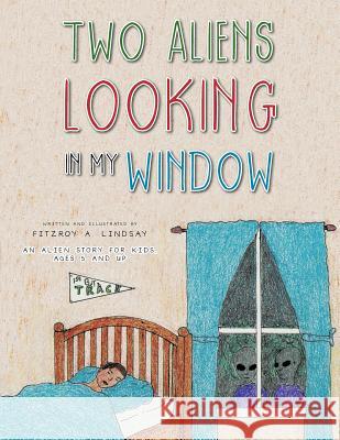 Two Aliens Looking in My Window Fitzroy A. Lindsay 9781477253335 Authorhouse - książka