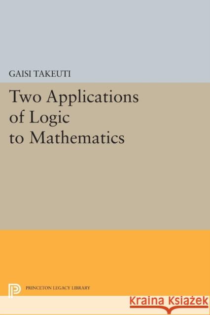 Two Applications of Logic to Mathematics Gaisi Takeuti 9780691610221 Princeton University Press - książka