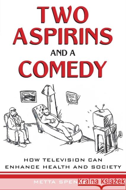 Two Aspirins and a Comedy: How Television Can Enhance Health and Society Spencer, Metta 9781594511554 Paradigm Publishers - książka