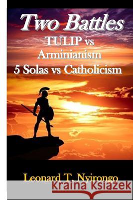 Two Battles: Tulip Vs Arminianism; 5 Solas Vs Catholicism Leonard Thomas Nyirongo 9781983351716 Independently Published - książka
