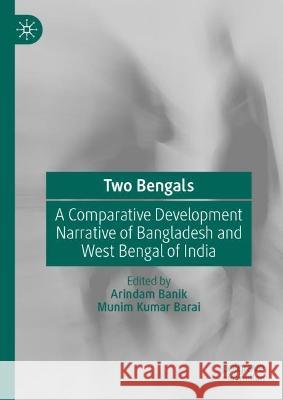 Two Bengals: A Comparative Development Narrative of Bangladesh and West Bengal of India Arindam Banik Munim Kumar Barai 9789819921843 Palgrave MacMillan - książka
