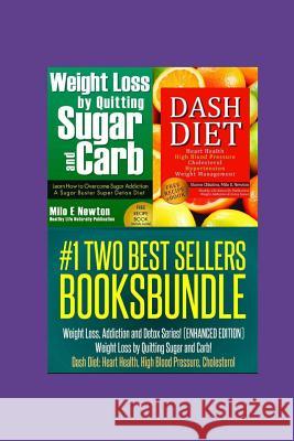Two Best Sellers Book Bundle: Weight Loss, Addiction and Detox Series!(ENHANCED): Weight Loss by Quitting Sugar and Carb! Dash Diet: Heart Health, H Newton, Milo E. 9781495445163 Createspace - książka