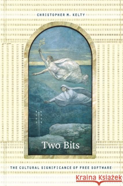 Two Bits: The Cultural Significance of Free Software Kelty, Christopher M. 9780822342649  - książka