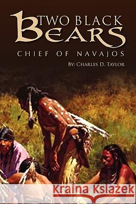 Two Black Bears: Chief of Navajos Taylor, Charles D. 9781462872725 Xlibris Corporation - książka