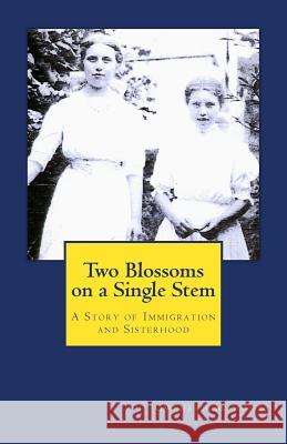 Two Blossoms on a Single Stem: A Story of Immigration and Sisterhood Gweneth Howard Mahoney Elizabeth Howard Carnes 9781514140451 Createspace - książka