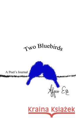 Two Bluebirds: A Poet's Journal Eve, Alyssa 9781716563027 Lulu.com - książka