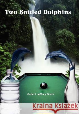 Two Bottled Dolphins Robert Jeffrey Grant 9781418431365 Authorhouse - książka