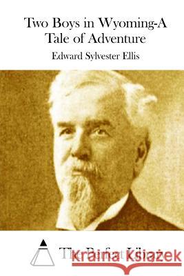 Two Boys in Wyoming-A Tale of Adventure Edward Sylvester Ellis The Perfect Library 9781511911931 Createspace - książka