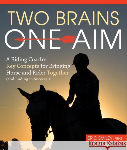 Two Brains, One Aim: A Riding Coach's Key Concepts for Bringing Horse and Rider Together (and Ending in Success) Eric Smiley 9781910016404 Quiller Publishing Ltd - książka