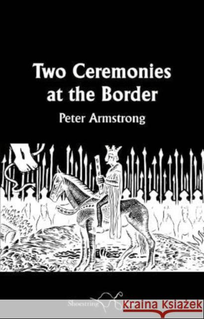 Two Ceremonies at the Border Peter Armstrong 9781915553386 Shoestring Press - książka