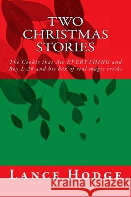 Two Christmas Stories: The Cookie that Ate EVERYTHING and Boy L-26 and his box of real magic tricks Hodge, Lance 9781503279698 Createspace - książka