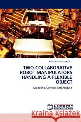 Two Collaborative Robot Manipulators Handling a Flexible Object Balasubramanian Esakki 9783845407272 LAP Lambert Academic Publishing - książka