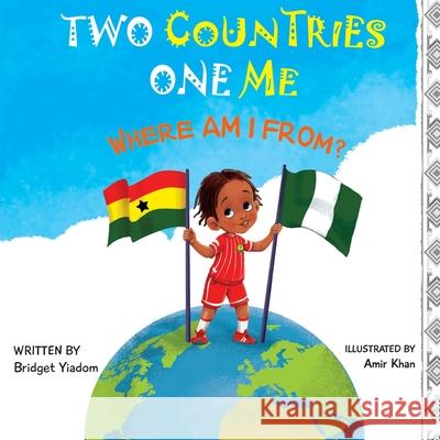 Two Countries, One Me - Where Am I From? Bridget Yiadom Amir Khan 9781838204303 Bridget Yaa Publishing House - książka