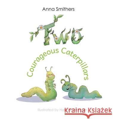 Two Courageous Caterpillars: a cute picture book about courage and friendship for children aged 3-6 Anna Smithers Hannah Morgan 9781838339104 Anna Smithers - książka