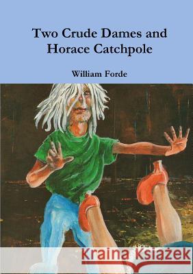 Two Crude Dames and Horace Catchpole William Forde 9781326846480 Lulu.com - książka