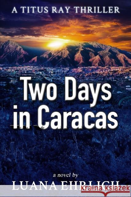 Two Days in Caracas: A Titus Ray Thriller Luana Ehrlich 9781511628655 Createspace - książka