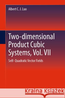 Two-Dimensional Product Cubic Systems, Vol. VII: Self- Quadratic Vector Fields Albert C. J. Luo 9783031484827 Springer - książka