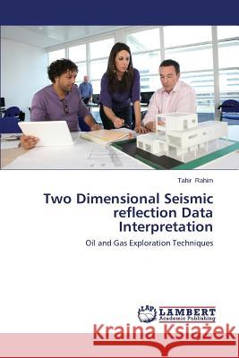 Two Dimensional Seismic reflection Data Interpretation Rahim Tahir 9783659628573 LAP Lambert Academic Publishing - książka