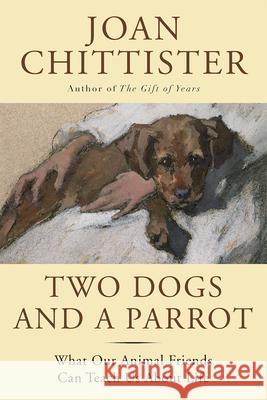 Two Dogs and a Parrot: What Our Animal Friends Can Teach Us about Life Joan Chittister 9781629190068 BlueBridge - książka