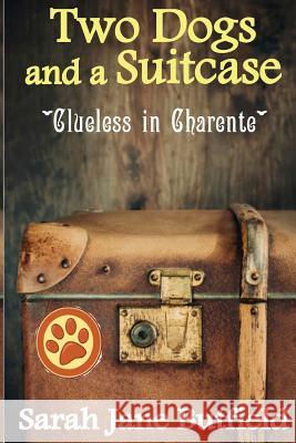 Two Dogs and a Suitcase: Clueless in Charente Sarah Jane Butfield 9781499788624 Createspace - książka