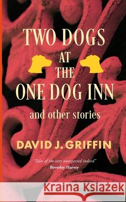 Two Dogs At The One Dog Inn And Other Stories David J. Griffin 9780993044595 Nielson - książka