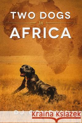 Two Dogs In Africa Cowdall, D. J. 9781719204002 Createspace Independent Publishing Platform - książka