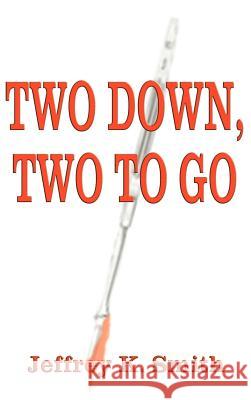 Two Down, Two to Go Jeffrey K. Smith 9781587216206 Authorhouse - książka