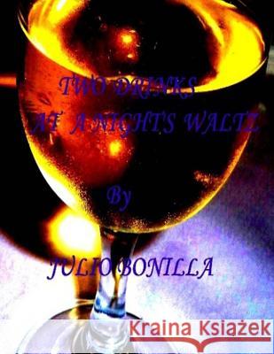 Two Drinks At A Night's Waltz Bonilla Jr, Julio/ J. Francisco/ F. 9781500791872 Createspace - książka