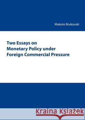 Two Essays on Monetary Policy under Foreign Commercial Pressure. Maksim Brukouski 9783838203584 Ibidem Press - książka