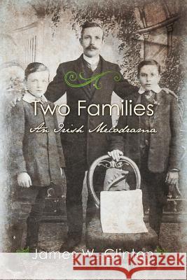 Two Families: An Irish Melodrama MR James W. Clinton 9781463667887 Createspace - książka