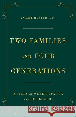 Two Families and Four Generations: A Story of Wealth, Faith, and Resilience James Butler, Jr   9781544542430 Lioncrest Publishing - książka