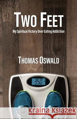 Two Feet: My Spiritual Victory Over Eating Addiction Thomas Oswald 9781941680025 Paradise Publishing LLC - książka