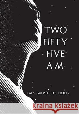 Two Fifty Five A.M. Lala Carmelotes Flores 9781984561473 Xlibris Us - książka