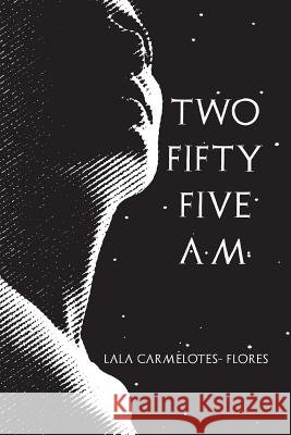 Two Fifty Five A.M. Lala Carmelotes Flores 9781984561480 Xlibris Us - książka