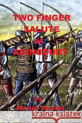 Two Finger Salute at Agincourt Walter Shields 9781500713584 Createspace - książka