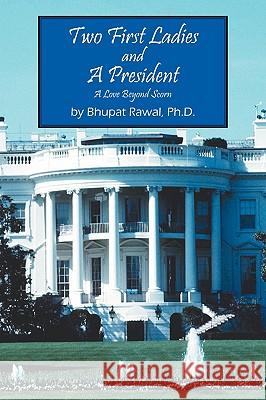 Two First Ladies and a President: A Love Beyond Scorn Rawal, Bhupat 9781432737443 Outskirts Press - książka