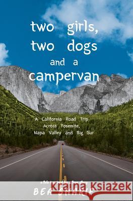 Two Girls, Two Dogs and a Campervan: A California Road Trip Across Yosemite, Napa Valley and Big Sur Bea Sharif 9780578495989 Beafree Consulting Inc - książka