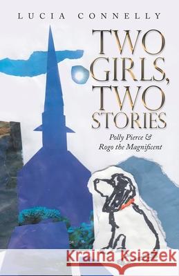Two Girls, Two Stories: Polly Pierce & Rogo the Magnificent Lucia Connelly 9781665720151 Archway Publishing - książka