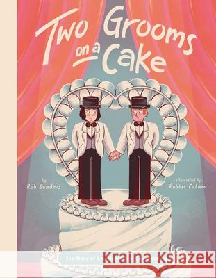 Two Grooms on a Cake: The Story of America's First Gay Wedding Rob Sanders Robbie Cathro 9781499809565 Little Bee Books - książka
