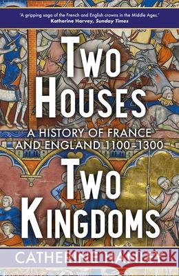 Two Houses, Two Kingdoms: A History of France and England, 1100–1300 Catherine Hanley 9780300272970 Yale University Press - książka