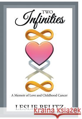 Two Infinities: A Memoir of Love and Childhood Cancer Leslie Belitz 9781796010220 Xlibris Us - książka