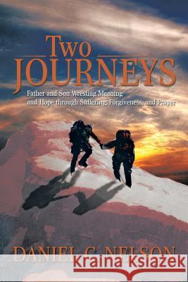 Two Journeys: Father and Son Wresting Meaning and Hope Through Suffering, Forgiveness, and Prayer Nelson, Daniel C. 9781493152612 Xlibris Corporation - książka