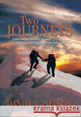 Two Journeys: Father and Son Wresting Meaning and Hope Through Suffering, Forgiveness, and Prayer Nelson, Daniel C. 9781493152629 Xlibris Corporation - książka