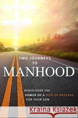 Two Journeys To Manhood: Rediscover The Power Of A Rite of Passage For Your Son Hanson, Evan 9781523653461 Createspace Independent Publishing Platform - książka