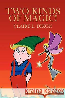 Two Kinds Of Magic! Claire Louise Dixon 9780595439485 iUniverse - książka