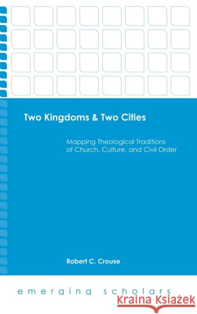 Two Kingdoms & Two Cities: Mapping Theological Traditions of Church, Culture, and Civil Order Robert C. Crouse 9781506421568 Fortress Press - książka