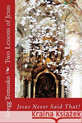 Two Lessons of Jesus: Jesus Never Said That! Mr Gregg David Tomusko 9781548025298 Createspace Independent Publishing Platform - książka