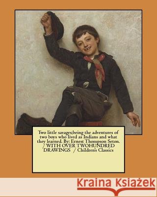 Two little savages;being the adventures of two boys who lived as Indians and what they learned. By: Ernest Thompson Seton. / WITH OVER TWOHUNDRED DRAW Seton, Ernest Thompson 9781979680776 Createspace Independent Publishing Platform - książka