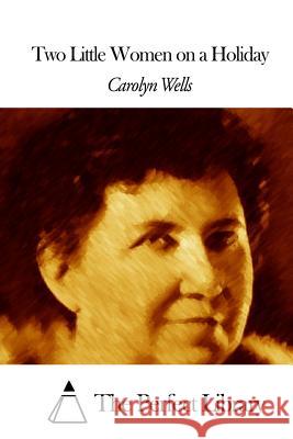 Two Little Women on a Holiday Carolyn Wells The Perfect Library 9781507796924 Createspace - książka